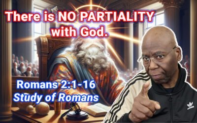 There is NO PARTIALITY with God. (Romans 2:1-16)