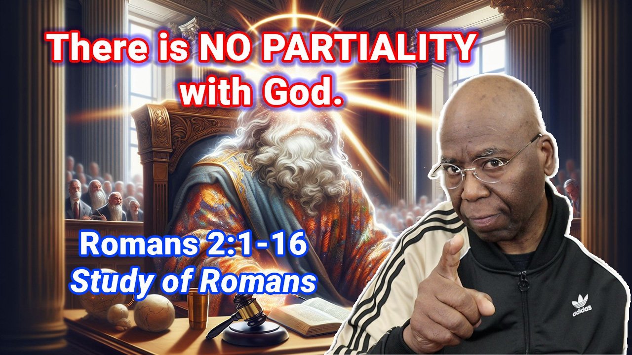 There is NO PARTIALITY with God. (Romans 2:1-16)