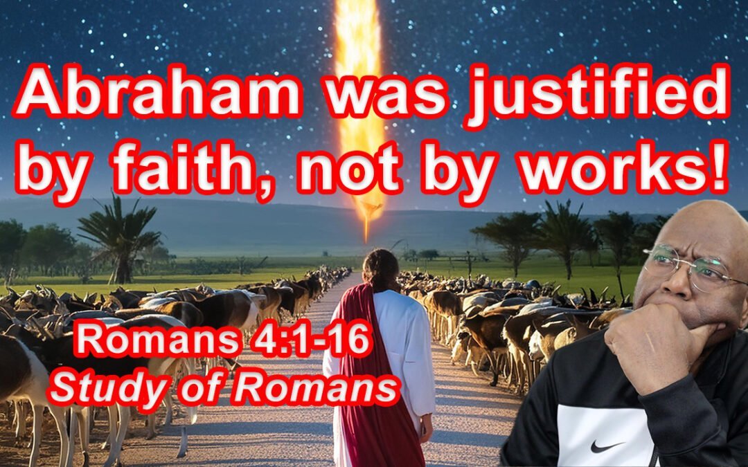 Abraham was justified by faith, not by works! (Romans 4:1-16)