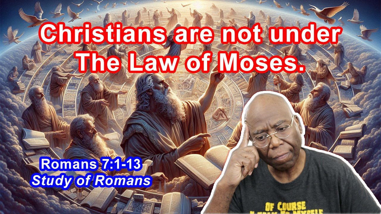 Christians are not under the Law of Moses (Romans 7:1-13)