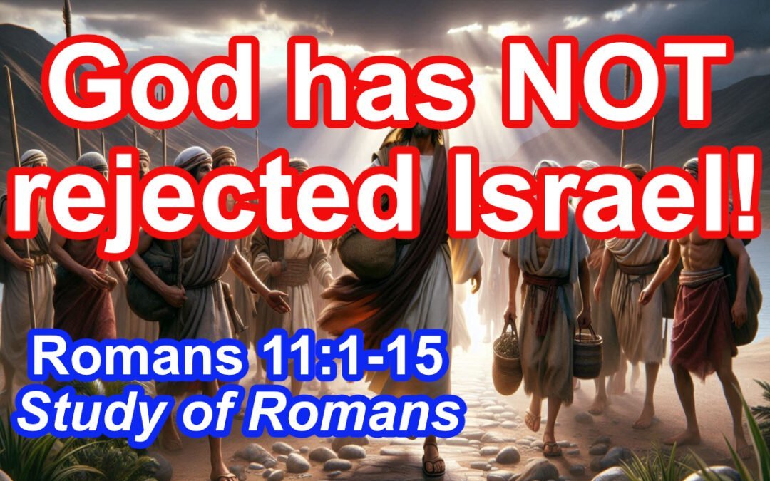 God has NOT rejected Israel. (Romans 11:1-15)