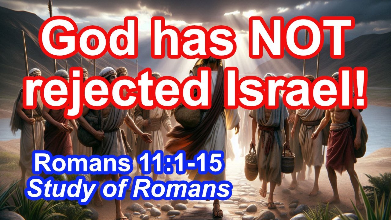 God has NOT rejected Israel. (Romans 11:1-15)