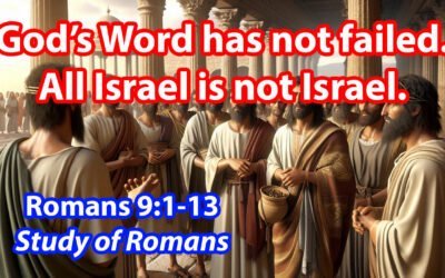 God’s Word has not failed.  All Israel is not Israel. (Romans 9:1-13)