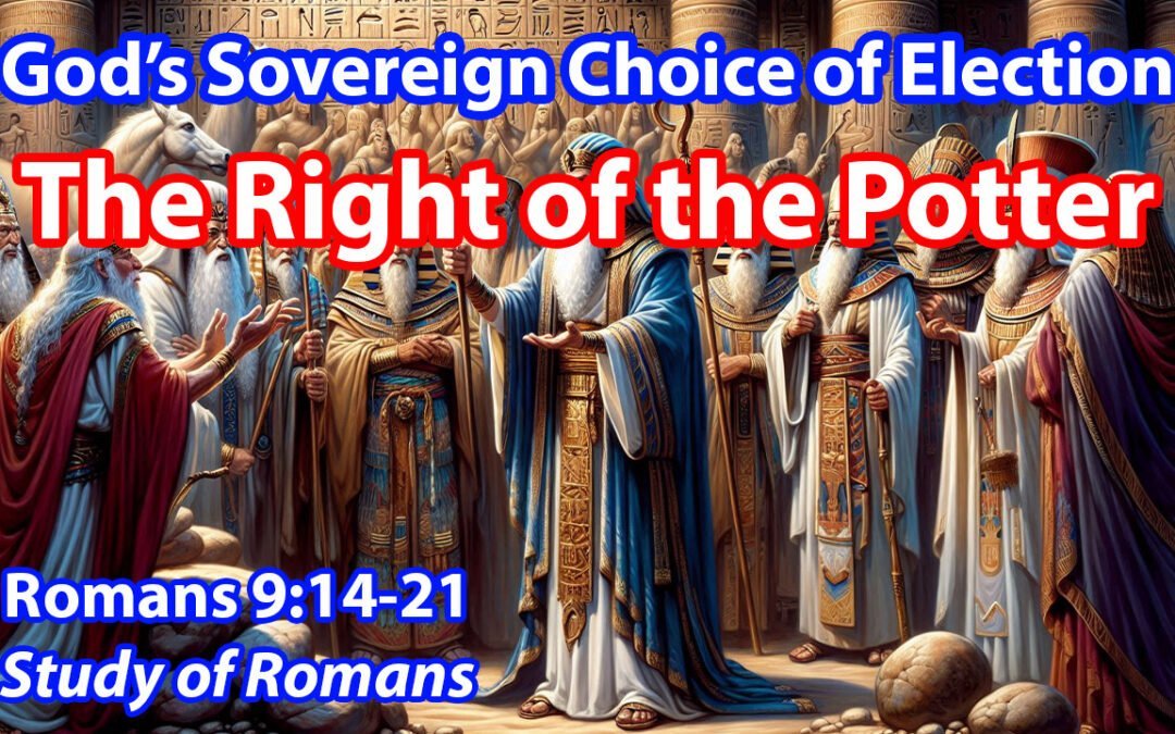 God’s Sovereign Choice of Election (The Right of the Potter) (Romans 9:14-21)