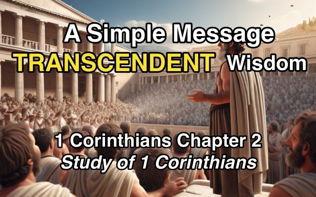 A Simple Message with TRANSCENDENT Wisdom (1 Corinthians Chapter 2)