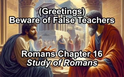 Greetings and Beware False Teachers (Romans Chapter 16)