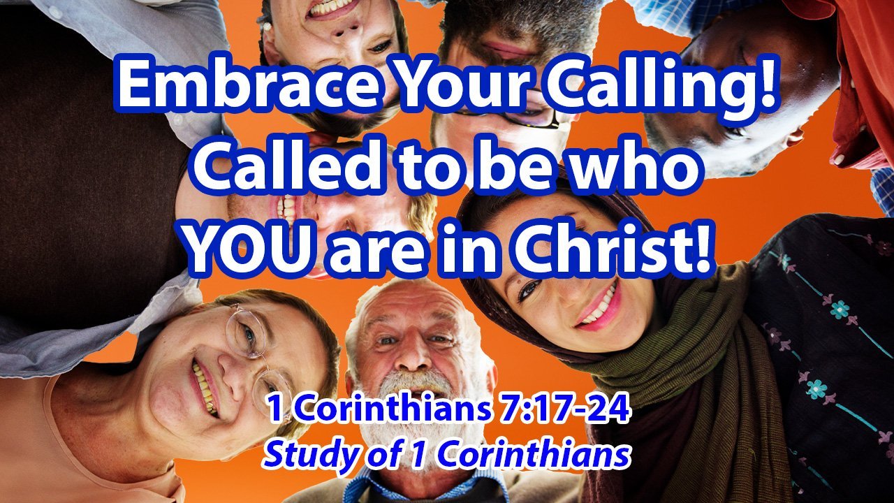 Embrace Your Calling: Called to be who you are in Christ (1 Corinthians 7:17-24)