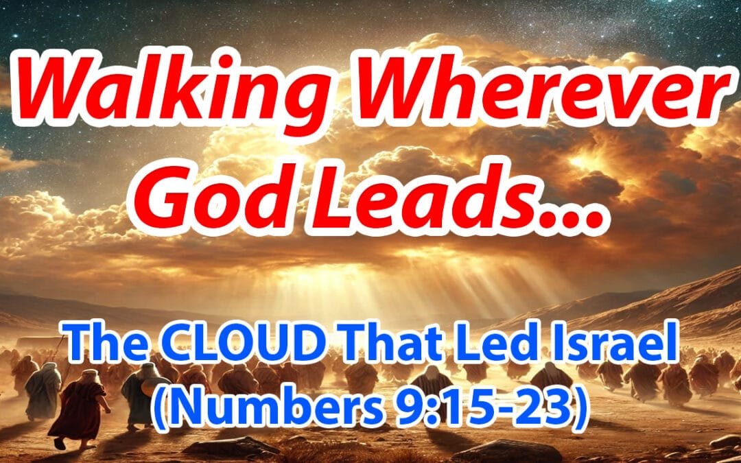 Walking Wherever God Leads… (Numbers 9:15-23)