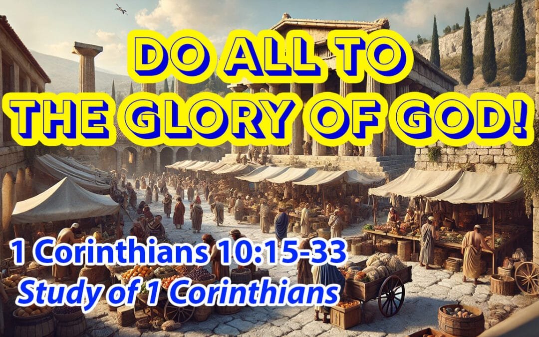 Do All to the Glory of God (1 Corinthians 10:15-33)