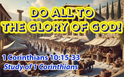 Do All to the Glory of God (1 Corinthians 10:15-33)