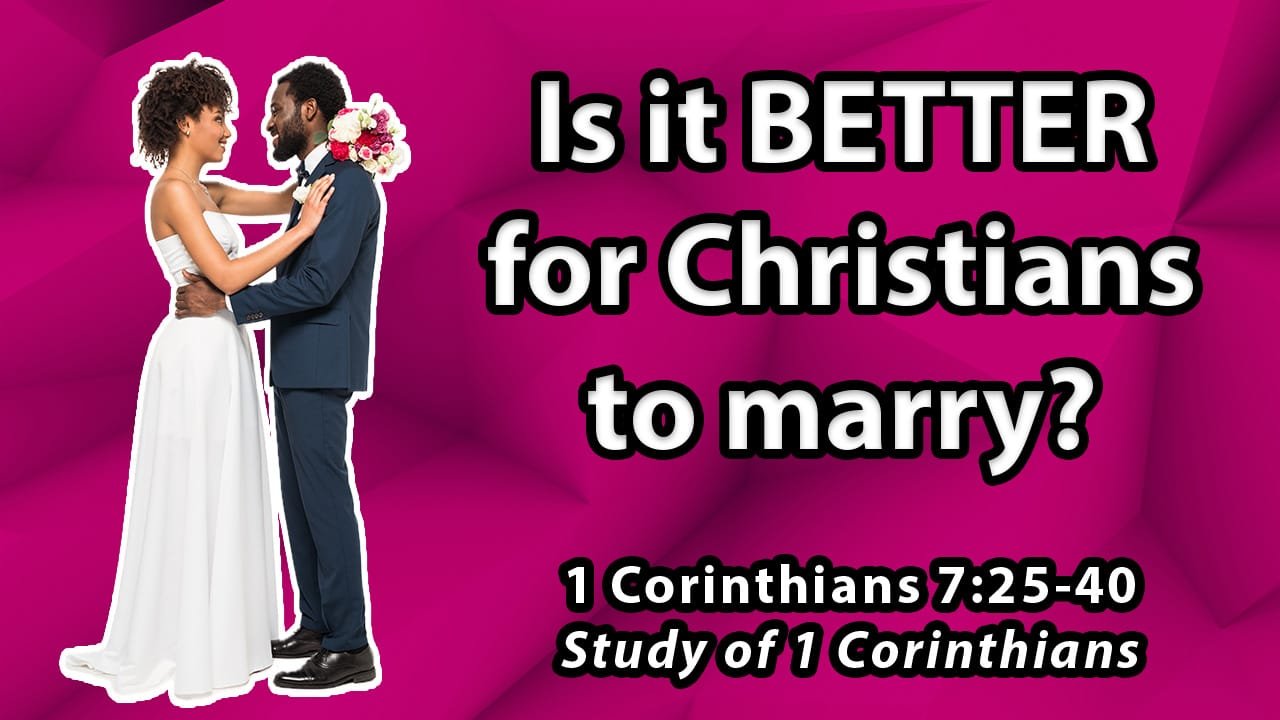 Is it better for Christians to marry? (1 Corinthians 7:25-40)