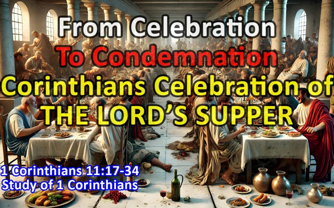 From Celebration to Condemnation: The Lord’s Supper (1 Corinthians 11:17-34)