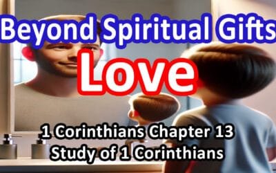 Beyond Spiritual Gifts: Love (1 Corinthians Chapter 13)