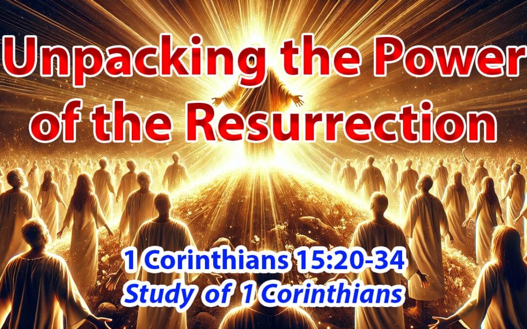 Unpacking the Power of Resurrection (1 Corinthians 15:20-34)