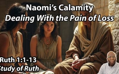 Naomi’s Calamity: Dealing with Painful Loss (Ruth 1:1-13)