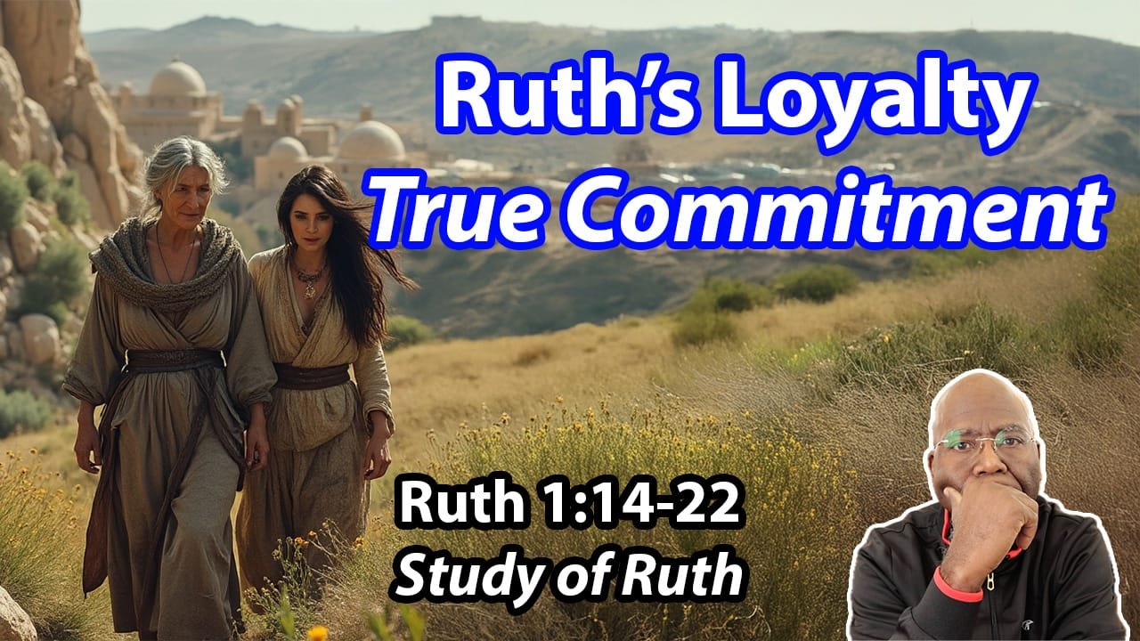 Ruth’s Loyalty: True Commitment (Ruth 1:14-22)