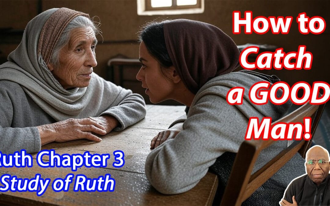 How to Catch a GOOD Man! (Ruth Chapter 3)