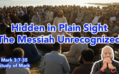 Hidden in Plain Sight: The Messiah Unrecognized (Mark 3:7-35)