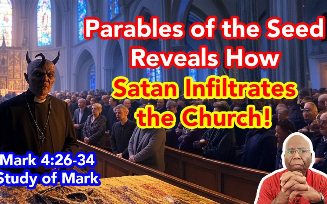 The Parables of the Seed: Satan Infiltrates the Church (Mark 4:1-25)