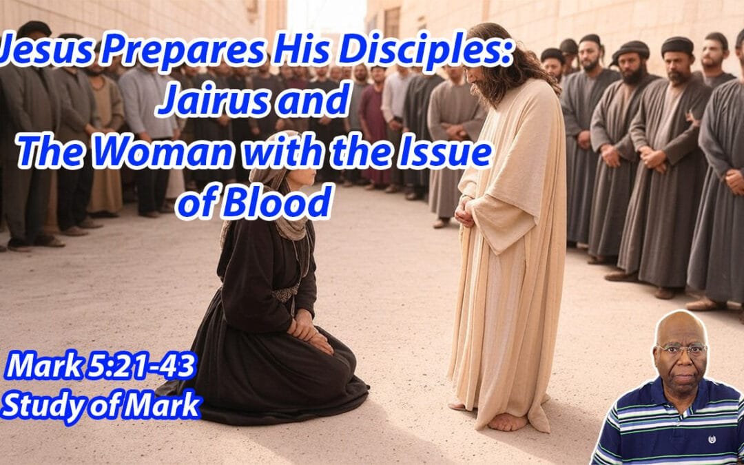 Jesus Prepares His Disciples:  Jairus and the Woman with the Issue of Blood (Mark 4:35-5:20)