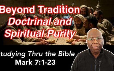 Beyond Tradition: Doctrinal and Spiritual Purity (Mark 7:1-23)