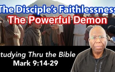 The Disciple’s Faithlessness: The Powerful Demon (Mark 9:14-29)