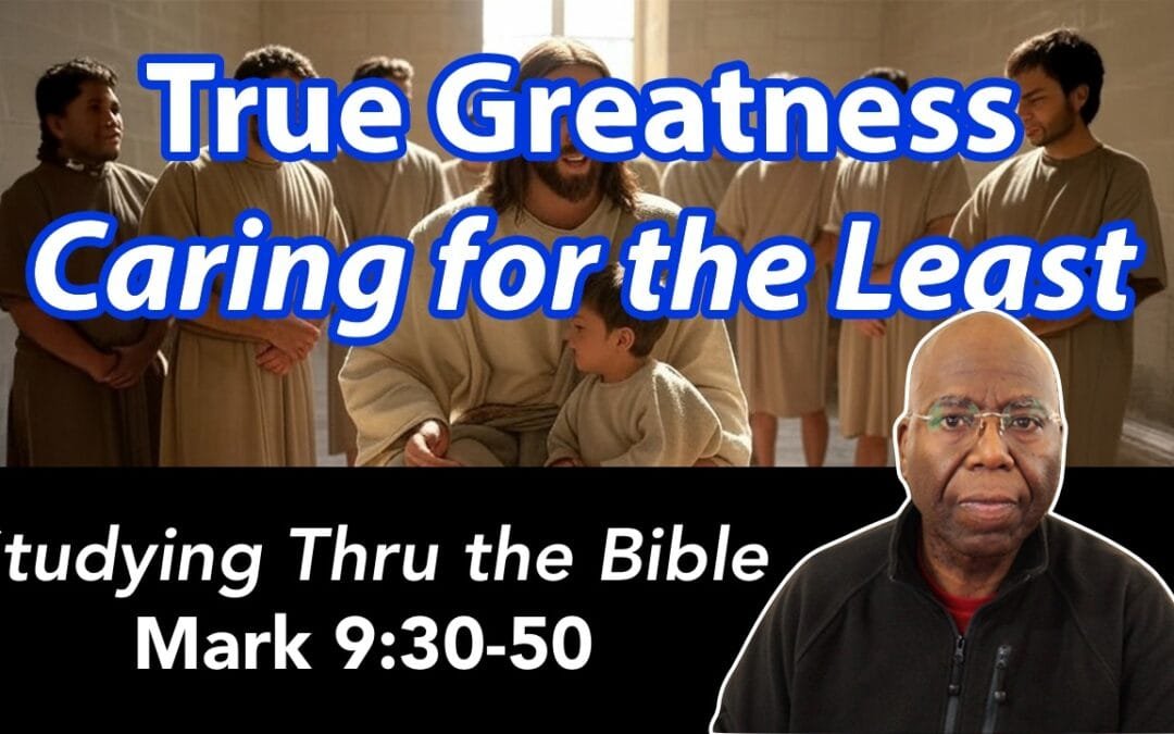 True Greatness: Caring for the Least (Mark 9:30-50)