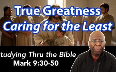 True Greatness: Caring for the Least (Mark 9:30-50)