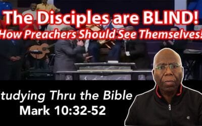 The Disciples are BLIND! How Preachers Should See Themselves! (Mark 10:32-52)