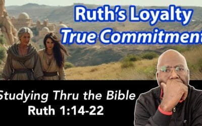 Ruth’s Loyalty: True Commitment (Ruth 1:14-22)