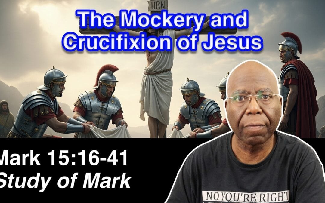 The Mockery and Crucifixion of Jesus (Mark 15:16-41)