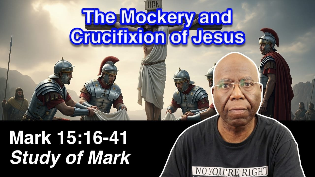 The Mockery and Crucifixion of Jesus (Mark 15:61-41)
