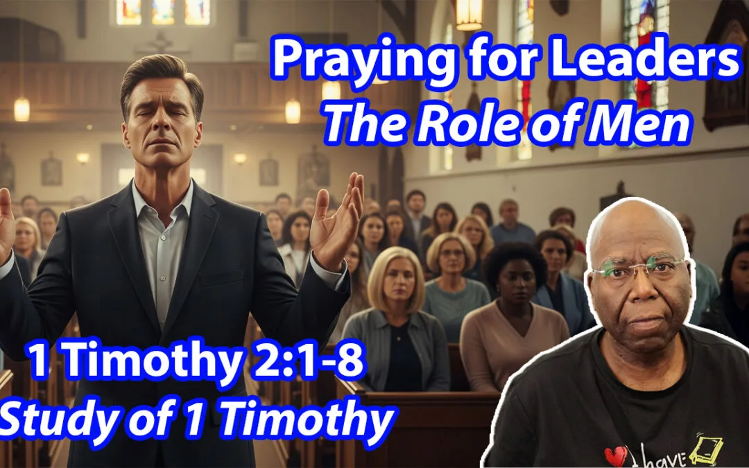 Praying for Leaders; Role of Men [in the Church] (1 Timothy 2:1-8)