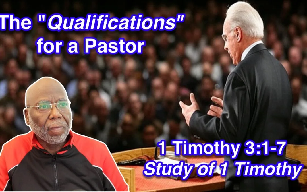 The “Qualifications” of a Pastor (1 Timothy 3:1-7)
