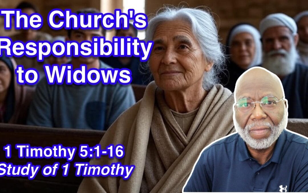 The Church’s Responsibility to Widows (1 Timothy 5:1-16)