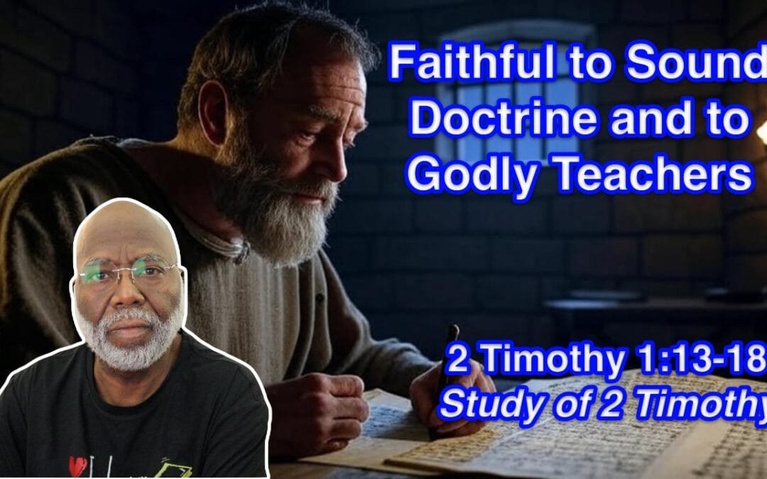 Faithful to Sound Doctrine; Faithful to Godly Teachers (2 Timothy 1:13-18)