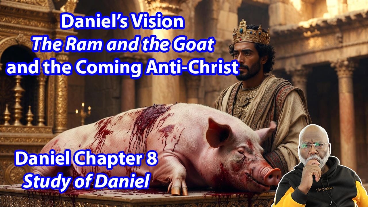 Daniel’s Vision: The Ram and the Goat and the Coming Anti-Christ (Daniel Chapter 8)
