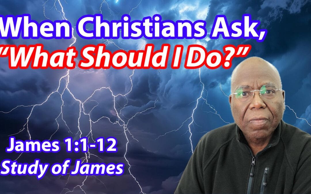 When Christians Ask, “What Should I Do?” (James 1:1-12)