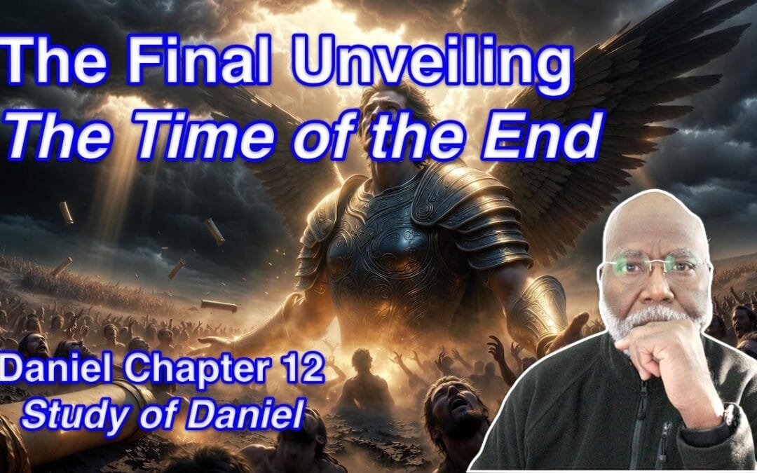 The Final Unveiling: The Time of the End (Daniel Chapter 12)
