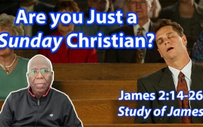 Are You Just a Sunday Christian? (James 2:14-26)