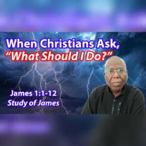 (NOTES) When Christians Ask, “What Should I Do?” (James 1:1-12)