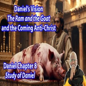 Daniel’s Vision: The Ram and the Goat and the Coming Anti-Christ (Daniel Chapter 8)