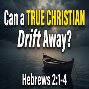 Can True Christians Drift Away? (Hebrews 2:1-4)